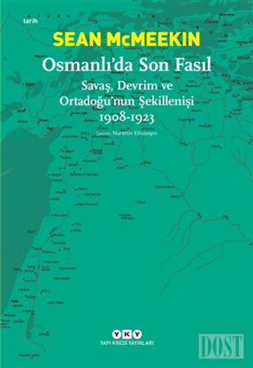 Osmanlı’da Son Fasıl-Savaş, Devrim Ve Ortadoğu’nun Şekillenişi 1908 - 1923